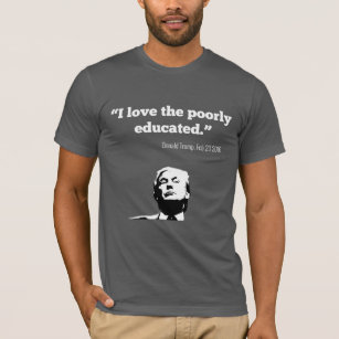 TRUMP: "I Love the Poorly Educated" shirt