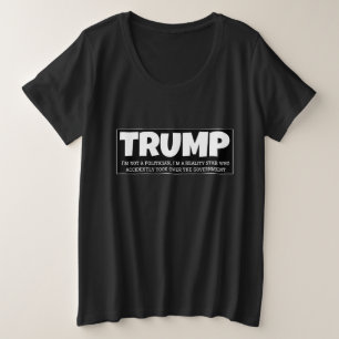 TRUMP- I’M NOT A POLITICAN, I’M A REALITY STAR… PLUS SIZE T-Shirt