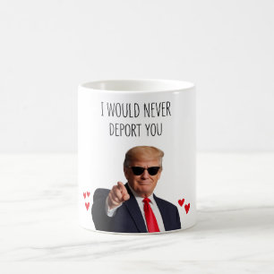 Trump I Would Never Deport You Funny Coffee Mug