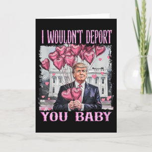 Trump I Wouldn't Deport You By My Valentine's Day Card