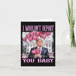 Trump I Wouldn't Dert You Baby My Valentine's Day  Card