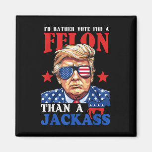 Trump Id Rather Vote For A Felon Than A Jack Trump Magnet