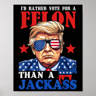 Trump Id Rather Vote For A Felon Than A Jack Trump Poster