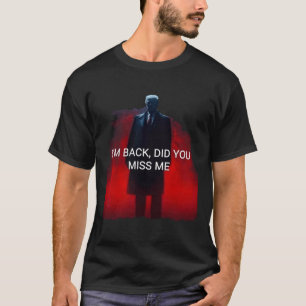 Trump I'm Back Did You Miss Me T-Shirt