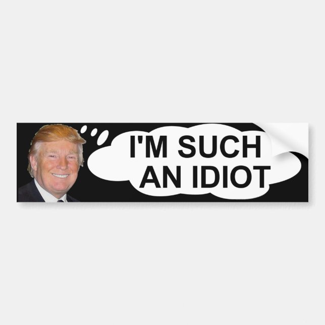 Trump "I'm Such An Idiot" Bumper Sticker (Front)