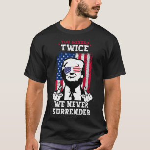 Trump Ination Attempt You Missed Twice Never Surre T-Shirt