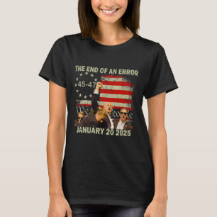 Trump Inauguration Day 2025 End Of An Error Presid T-Shirt