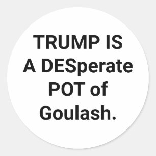 TRUMP IS A DESPOT Hankamer Artjunkhaus GOULASH YUK Classic Round Sticker