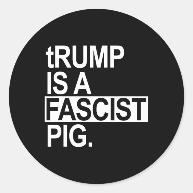 Trump Is A Fascist Pig With A Lowercase T  Classic Round Sticker (Front)
