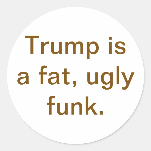 Trump is a fat ugly funk Hankamer Artjunkhaus Yuck Classic Round Sticker (Front)
