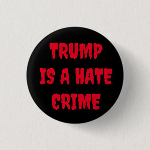 TRUMP IS A HATE CRIME button