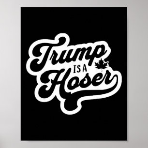 Trump Is A Hoser Funny Maple Leaf Canada Canadian Poster