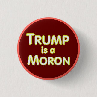 Trump is a Moron - Anti-Trump pinback 3 Cm Round Badge