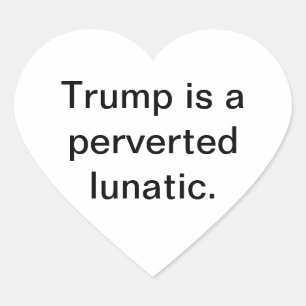 Trump is a perverted lunatic Hankamer Artjunkhaus Heart Sticker