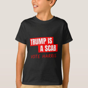 Trump Is A Scab Vote Harris 1 T-Shirt