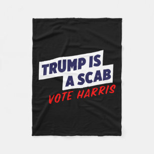 Trump Is A Scab - Vote Harris 2024 1  Fleece Blanket
