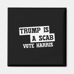 Trump Is A Scab Vote Harris Magnet