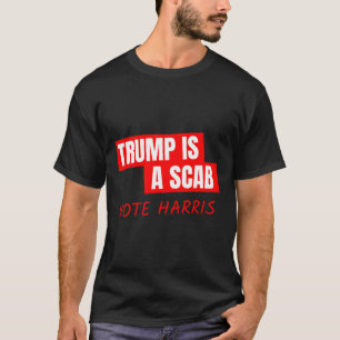 Trump Is A Scab Vote Harris T-Shirt