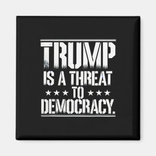 Trump Is A Threat To Democracy Magnet