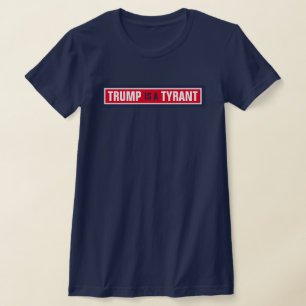 Trump is a Tyrant GOP Politics T-Shirt