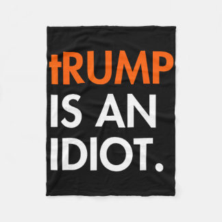Trump Is An Idiot  Fleece Blanket