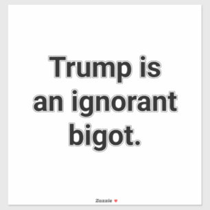 Trump is An Ignorant Bigot Hankamer Artjunkhaus 