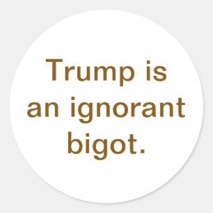 Trump is an Ignorant Bigot Hankamer Artjunkhaus Classic Round Sticker