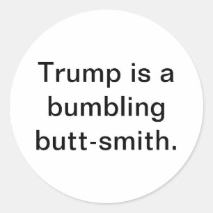 Trump is bumbling butt-smith Hankamer Artjunkhaus Classic Round Sticker