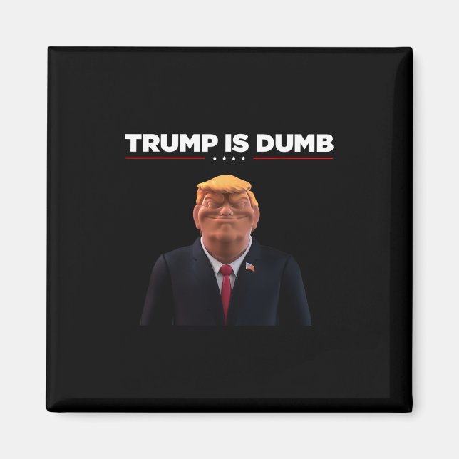 Trump Is Dumb – Make A Political Statement  Magnet (Front)