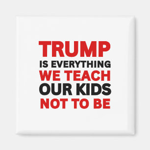 Trump Is Everything We Teach Our Kids Not To Be Magnet