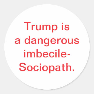 Trump is imbecile-Sociopath Hankamer Artjunkhaus Classic Round Sticker