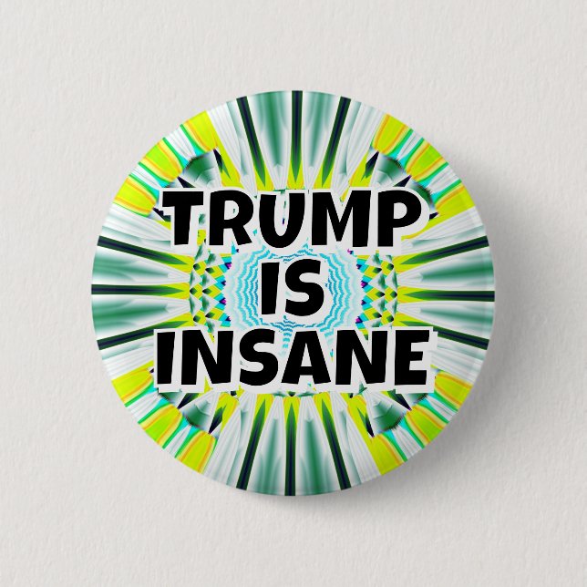 TRUMP IS INSANE  6 CM ROUND BADGE (Front)
