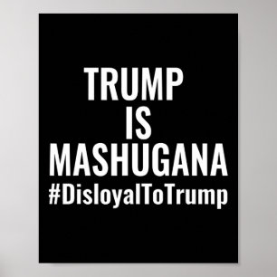 Trump Is Mashugana Disloyal To Trump #disloyaltotr Poster