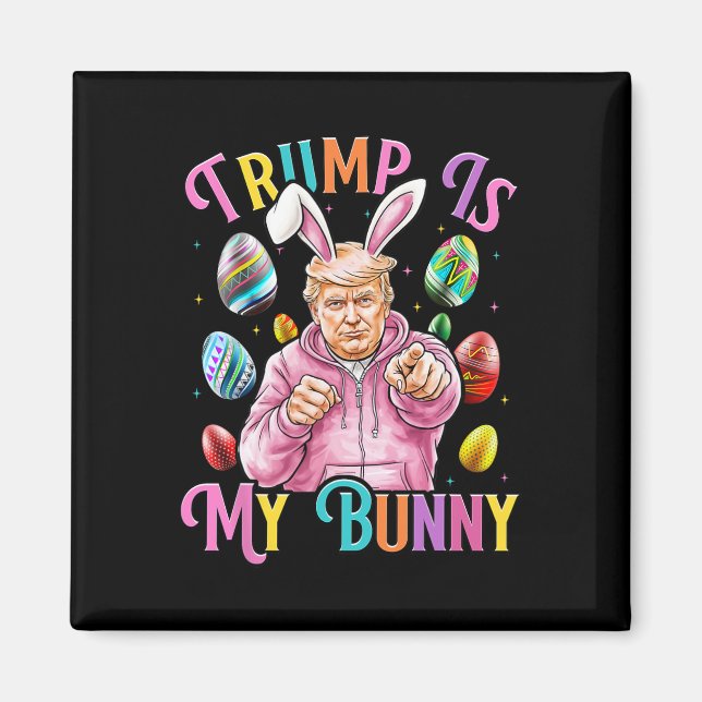 Trump Is My Bunny Spring Hunt Eggs Make Easter Gre Magnet (Front)