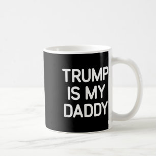 Trump Is My Daddy, Funny, Jokes, Sarcastic Coffee Mug