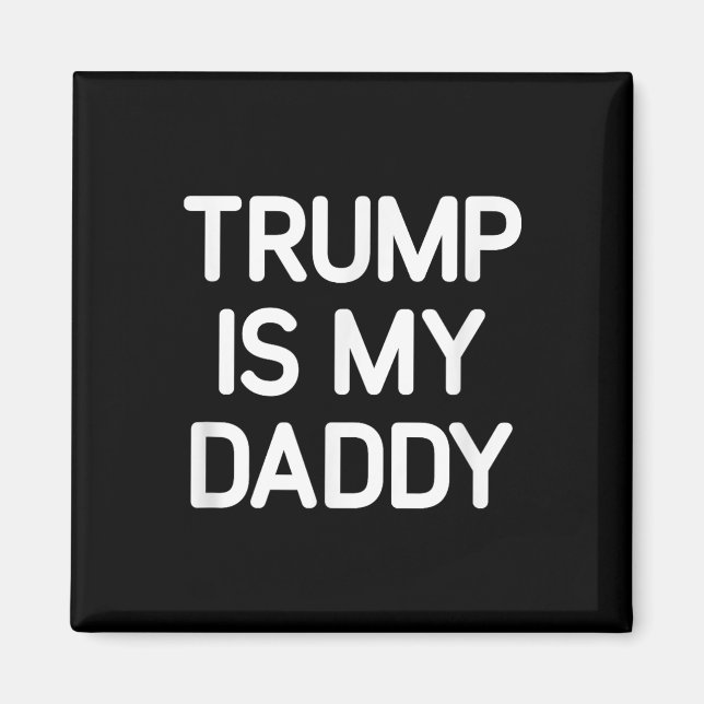 Trump Is My Daddy, Funny, Jokes, Sarcastic  Magnet (Front)