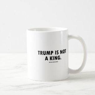 Trump Is Not A King  Coffee Mug