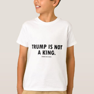Trump Is Not A King T-Shirt