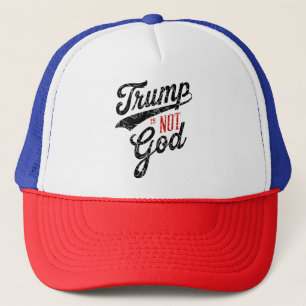 Trump is not God Trucker Hat