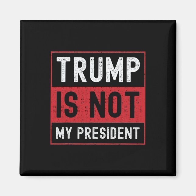 Trump Is Not My President 1  Magnet (Front)