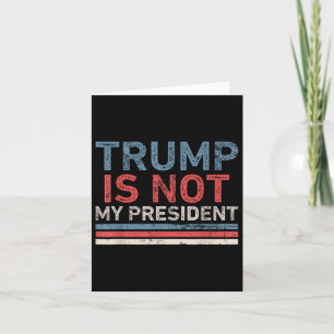 Trump Is Not My President  Card