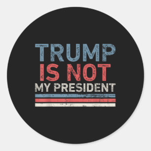 Trump Is Not My President  Classic Round Sticker