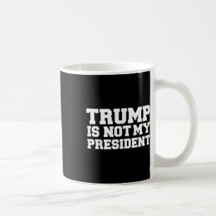 Trump Is Not My President Impeach Anti-donald Trum Coffee Mug