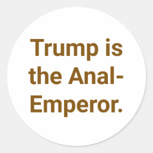 Trump is the Anal-Emperor Hankamer Artjunkhaus Yum Classic Round Sticker