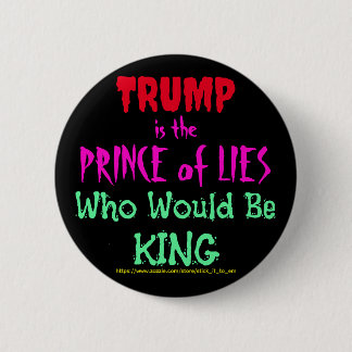 TRUMP IS THE PRINCE OF LIES WHO WOULD BE KING 6 CM ROUND BADGE