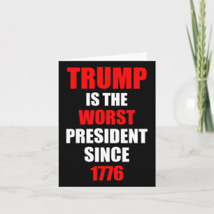 Trump Is The Worst President Since 1776 Card