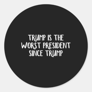 Trump Is The Worst President Since Trump 2  Classic Round Sticker