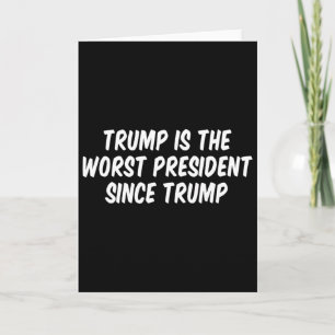 Trump Is The Worst President Since Trump _3  Card