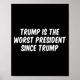 Trump Is The Worst President Since Trump _3  Poster