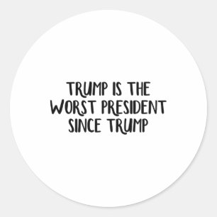 Trump Is The Worst President Since Trump 4  Classic Round Sticker